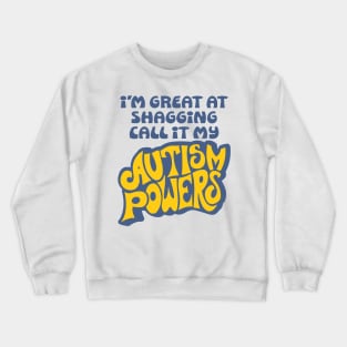 I’m Great At Shagging Call It My Autism Powers Crewneck Sweatshirt